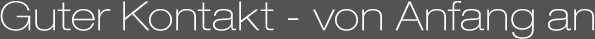 Guter Kontakt von Anfang an
